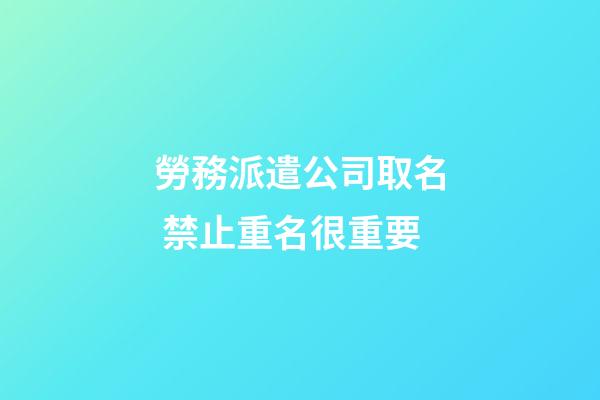 勞務派遣公司取名 禁止重名很重要-第1張-公司起名-玄機派